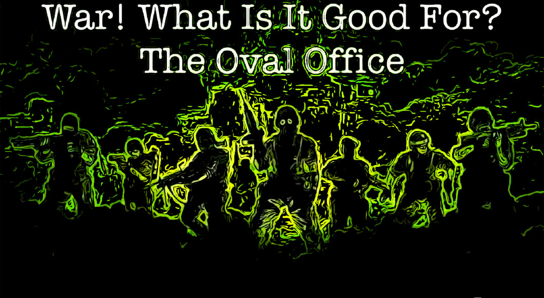 War! What Is It Good For? The Oval Office