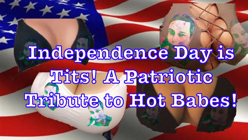 Independence Day is Tits!  A Patriotic Tribute to Hot Babes!